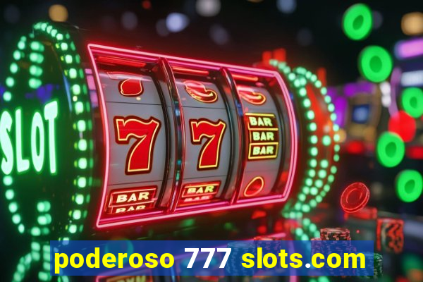 poderoso 777 slots.com